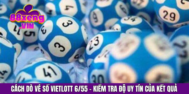 Cách dò vé số vietlott 6/55 - kiểm tra độ uy tín của kết quả