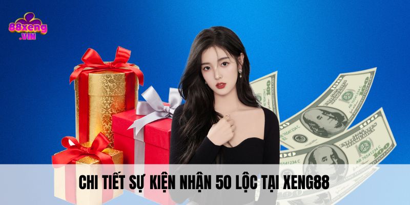 Chi tiết sự kiện nhận 50 lộc tại Xeng88